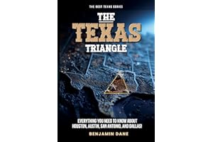 The Texas Triangle: Everything You Need To Know About Houston, Austin, San Antonio, and Dallas! (The Best Texas Series)