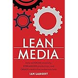 Lean Media: How to focus creativity, streamline production, and create media that audiences love