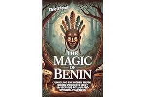 The Magic of Benin: Unveiling the Hidden Truth Behind Voodoo’s Most Mysterious Rituals and Spiritual Practices