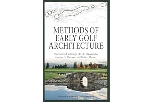 Methods of Early Golf Architecture: The Selected Writings of C.B. Macdonald, George C. Thomas, Robert Hunter (Volume 2)