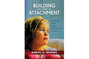 Building the Bonds of Attachment: Awakening Love in Deeply Traumatized Children