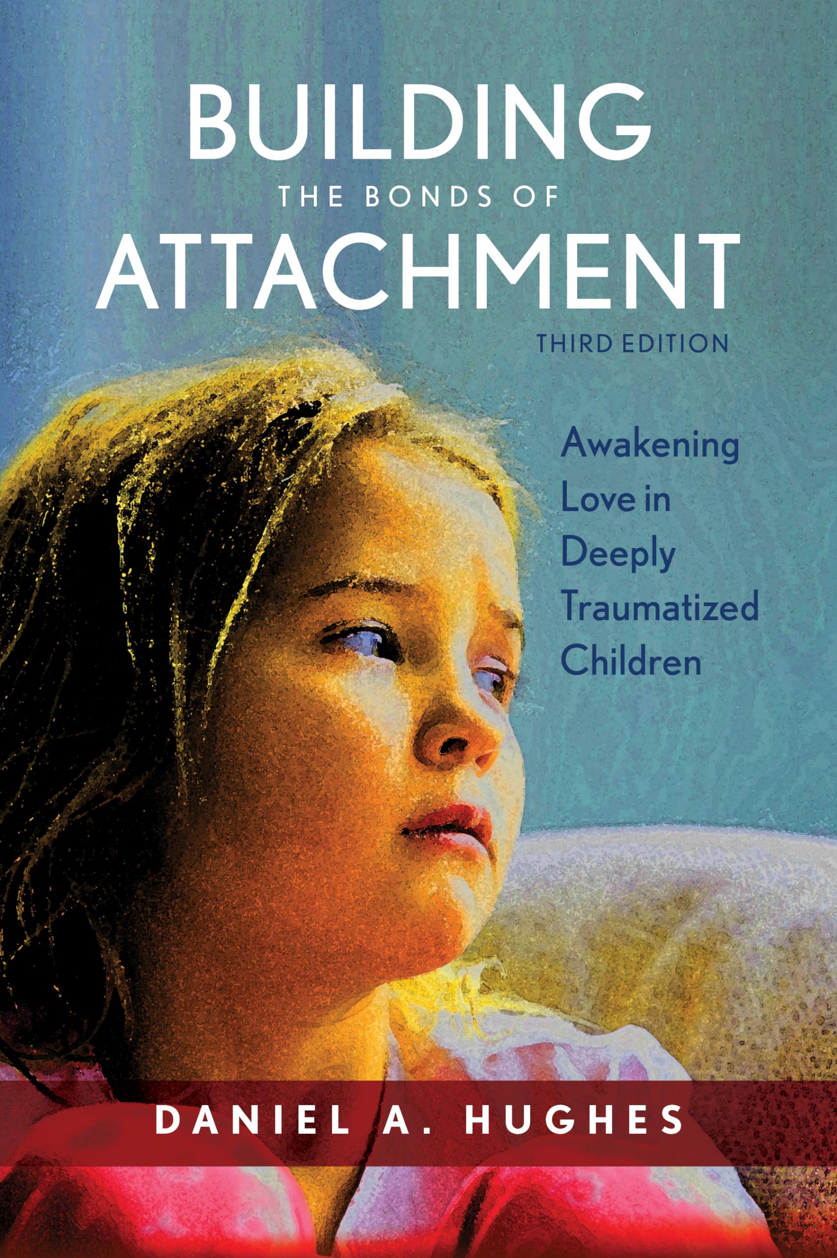 Building the Bonds of Attachment: Awakening Love in Deeply Traumatized Children: Awakening Love in Deeply Traumatized Children, Third Edition