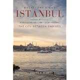 Backstory Atlas Istanbul: 10 Reasons We Can't Stop Visiting the City Between Empires (Backstory Atlas: Europe's Great Cities)