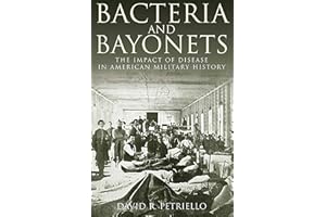 Bacteria and Bayonets: The Impact of Disease in American Military History