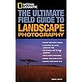 National Geographic: The Ultimate Field Guide to Landscape Photography (National Geographic Photography Field Guides)