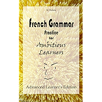 French Grammar Practice for Ambitious Learners – Advanced Learner’s Edition (French for Ambitious Learners) (French… book cover