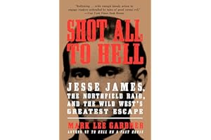 Shot All to Hell: Jesse James, the Northfield Raid, and the Wild West's Greatest Escape