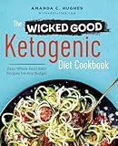 The Wicked Good Ketogenic Diet Cookbook: Easy, Whole Food Keto Recipes for Any Budget