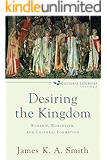 Desiring the Kingdom (Cultural Liturgies): Worship, Worldview, and Cultural Formation