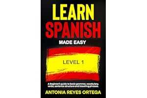 Learn Spanish Made Easy Level 1: A Beginner’s guide to basic grammar, vocabulary, verbs, sentence structure and traveling phr