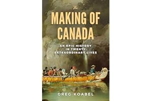 The Making of Canada: An Epic History in Twenty Extraordinary Lives