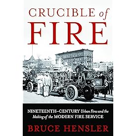 Crucible of Fire: Nineteenth-Century Urban Fires and the Making of the Modern Fire Service
