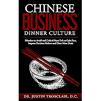 Chinese Business Dinner Culture: Mistakes to Avoid and Critical Must Do’s to Gain Face, Impress Decision Makers and… book cover