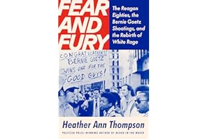 Fear and Fury: The Reagan Eighties, the Bernie Goetz Shootings, and the Rebirth of White Rage