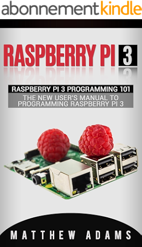 Download Raspberry Pi 3: Raspberry Pi 3 Programming 101 - The New User's Manual To Programming Raspberry Pi 3 (Raspberry Pi 3 Guide) (English Edition) PDF