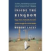 Inside the Kingdom: Kings, Clerics, Modernists, Terrorists, and the Struggle for Saudi Arabia