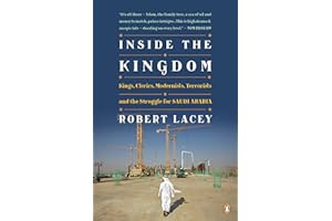 Inside the Kingdom: Kings, Clerics, Modernists, Terrorists, and the Struggle for Saudi Arabia