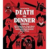 Death for Dinner Cookbook: 60 Gorey-Good, Plant-Based Drinks, Meals, and Munchies Inspired by Your Favorite Horror Films