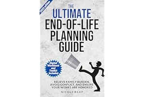 The Ultimate End of Life Planning Guide: Relieve Family Burden, Avoid Conflict, and Ensure Your Wishes Are Honored