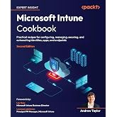 Microsoft Intune Cookbook: Practical recipes for configuring, managing, securing, and automating identities, apps, and endpoints