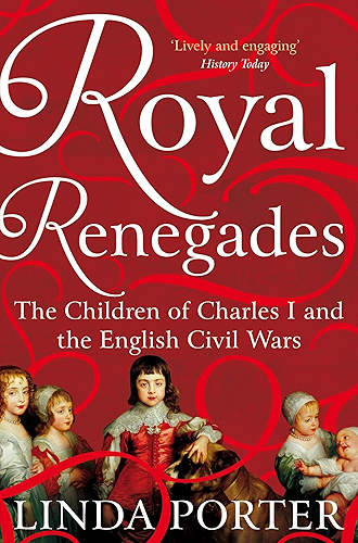Download Royal Renegades: The Children of Charles I and the English Civil Wars (English Edition) PDF