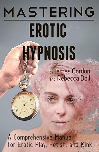 Download Mastering Erotic Hypnosis: A Comprehensive Manual  for Erotic Play, Fetish, and Kink (Comprehensive Mastery Book 1) (English Edition) PDF