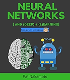 Neural Networks and Deep Learning: Deep Learning explained to your granny – A visual introduction for beginners who want to make their own Deep Learning Neural Network (Machine Learning)