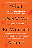 What Should We Be Worried About?: Real Scenarios That Keep Scientists Up at Night (Edge Question Series)