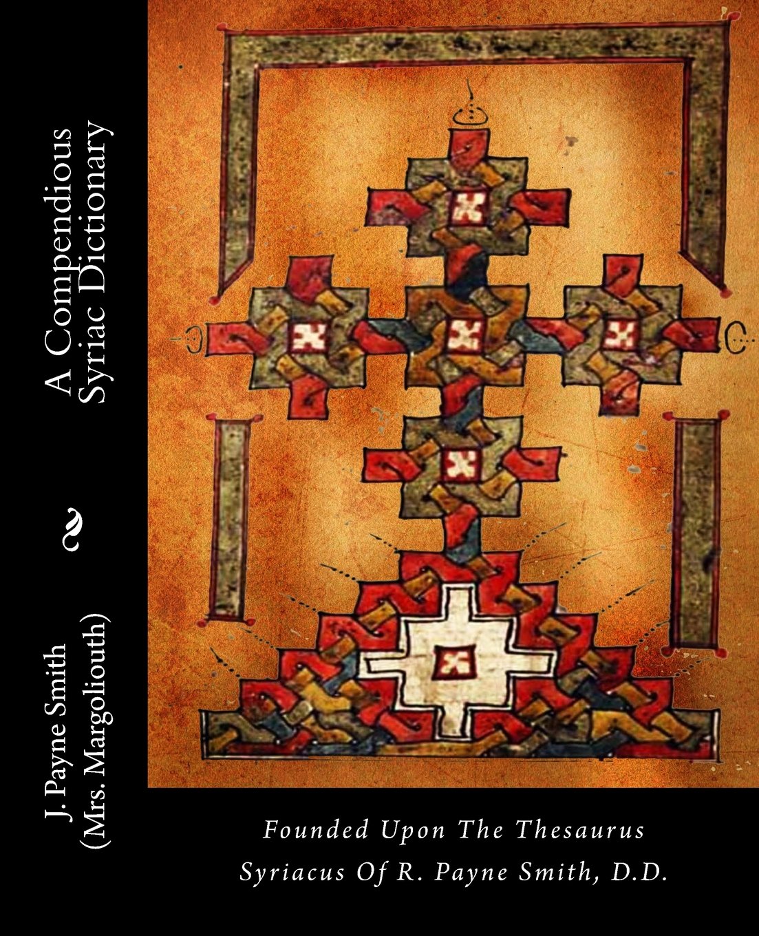 A Compendious Syriac Dictionary: Founded Upon The Thesaurus Syriacus Of R. Payne Smith, D.D.