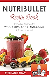 Nutribullet Recipe Book: Smoothie Recipes for Weight-Loss, Detox, Anti-Aging & So Much More! (Recipes for a Healthy Life Book 1)