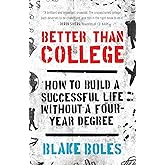 Better Than College: How to Build a Successful Life Without a Four-Year Degree