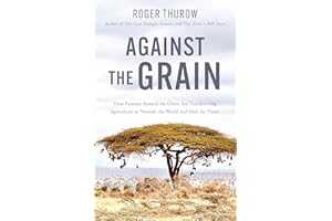 Against the Grain: How Farmers Around the Globe Are Transforming Agriculture to Nourish the World and Heal the Planet