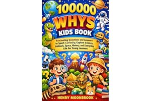 100000 whys kids book: Fascinating Questions and Answers to Spark Curiosity, Explore Science, Animals, Space, History, and Ev