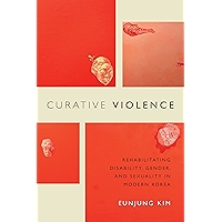 Curative Violence: Rehabilitating Disability, Gender, and Sexuality in Modern Korea book cover