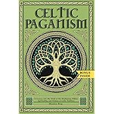 Celtic Paganism: A Journey into the World of the Mythology, Folklore, Spirituality, and Wisdom of Celtic Tradition
