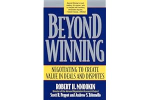 Beyond Winning: Negotiating to Create Value in Deals and Disputes