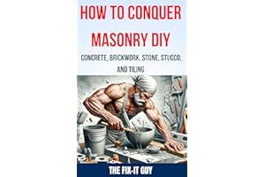 How to Conquer Masonry DIY - Concrete, Brickwork, Stone, Stucco, and Tiling : Step-by-Step Tutorials, Expert Tips, and Proven