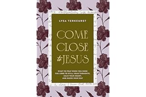 Come Close to Jesus: What to Pray When You Need the Lord to Still Your Thoughts, Calm Your Heart, and Guide Your Way (50 Devo