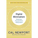 Digital Minimalism: Choosing a Focused Life in a Noisy World