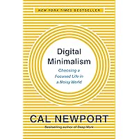 Digital Minimalism: Choosing a Focused Life in a Noisy World