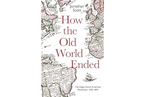 How the Old World Ended: The Anglo-Dutch-American Revolution 1500-1800