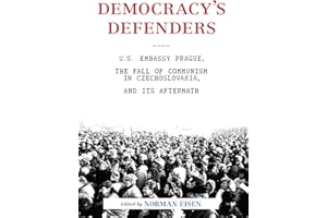 Democracy's Defenders: U.S. Embassy Prague, the Fall of Communism in Czechoslovakia, and Its Aftermath