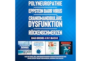 Polyneuropathie - Epstein Barr Virus - Craniomandibuläre Dysfunktion - Rückenschmerzen: Das große 4 in 1 Buch! Wie Sie CMD, E