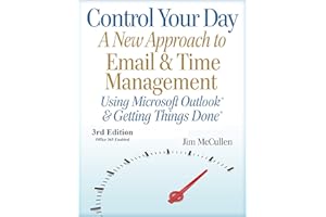 Control Your Day: A New Approach to Email Management Using Microsoft Outlook and Getting Things Done