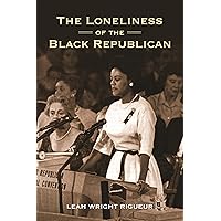 The Loneliness of the Black Republican: Pragmatic Politics and the Pursuit of Power (Politics and Society in Modern America, 