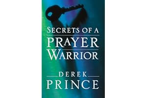 Secrets of a Prayer Warrior: The Keys to Powerful, Biblical Prayer