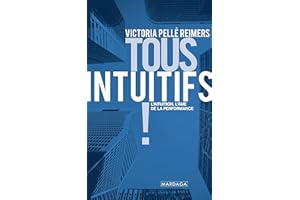 Tous intuitifs !: L'intuition, l'âme de la performance (Gestion, Entreprise, Finance) (French Edition)