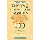 The Pig That Wants to Be Eaten: 100 Experiments for the Armchair Philosopher