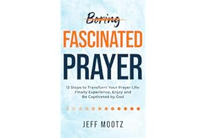 Fascinated Prayer: 12 Steps to Transform Your Prayer Life: Experience, enjoy and be captivated by God (A Christian spiritual 