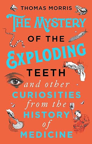 Download The Mystery of the Exploding Teeth and Other Curiosities from the History of Medicine PDF